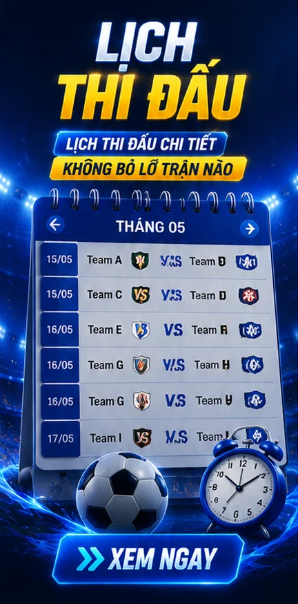 Lịch thi đấu chi tiết, không bỏ lỡ trận nào